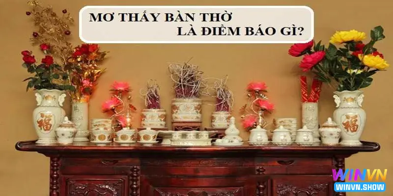 Ý nghĩa khi mà ngủ mơ thấy bàn thờ báo hiệu điều gì?